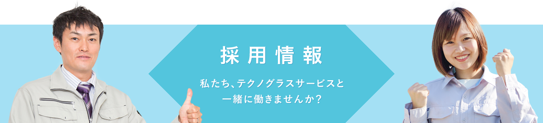 採用情報　私たち、テクノグラスサービスと一緒に働きませんか？